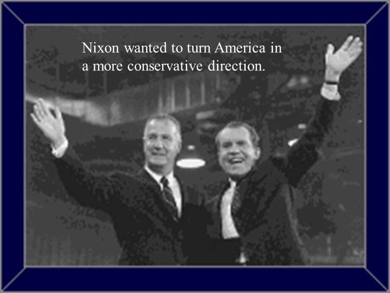 Nixon wanted to turn America in a more conservative direction.